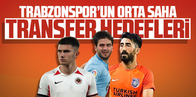 İşte Trabzonspor'un orta saha transfer hedefleri