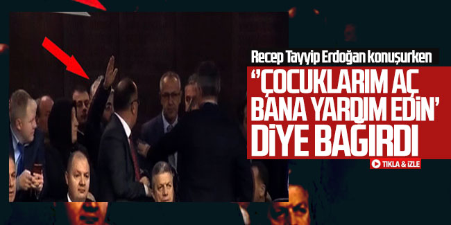 Recep Tayyip Erdoğan konuşurken "Çocuklarım aç" diye bağırdı