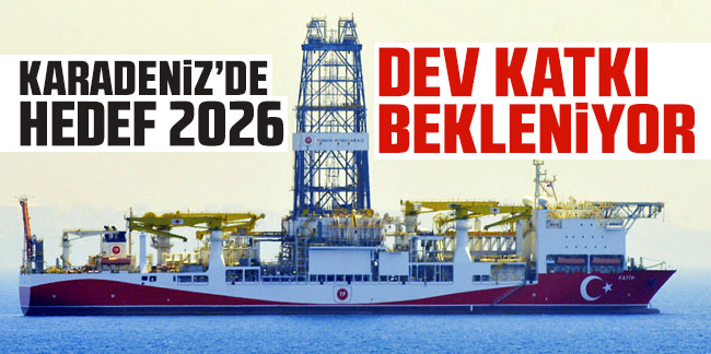 Karadeniz'de hedef 2026! Dev katkı bekleniyor