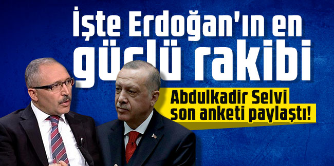 Abdulkadir Selvi son anketi paylaştı! İşte Erdoğan'ın en güçlü rakibi