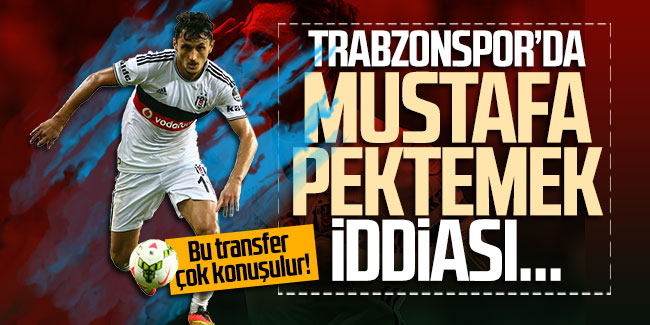 Bu transfer çok konuşulur! Trabzonspor'da Mustafa Pektemek iddiası...