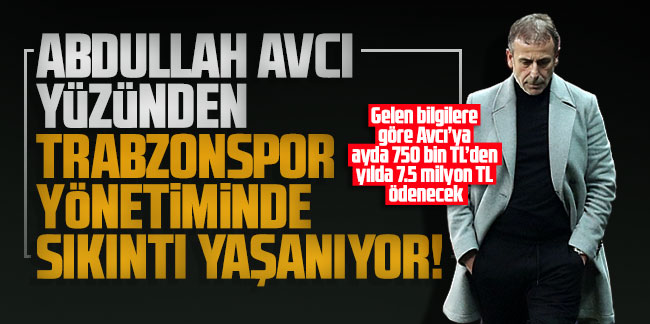 Abdullah Avcı yüzünden Trabzonspor yönetiminde sıkıntı yaşanıyor
