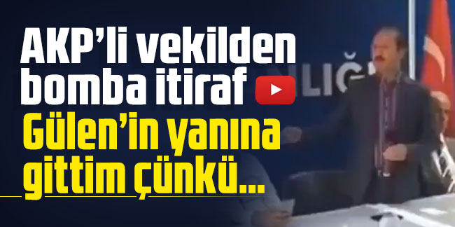 AKP’li vekilden bomba itiraf: Gülen’in yanına gittim çünkü…