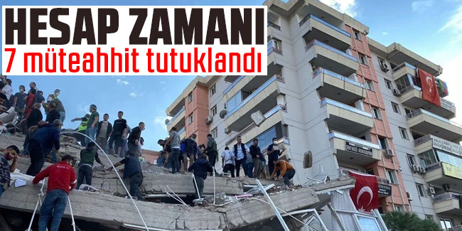 Kahramanmaraş'ta yıkılan binaların sorumlusu 7 müteahhit tutuklandı