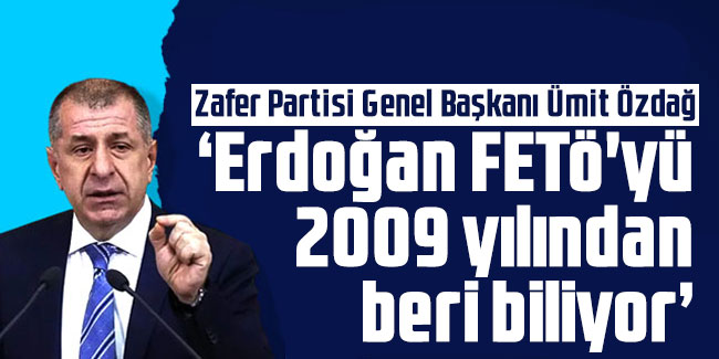 Ümit Özdağ: "Erdoğan FETÖ'yü 2009 yılından beri biliyor"