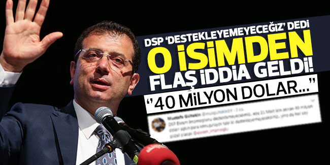 DSP 'İmamoğlu'nu destekleyemeyeceğiz' dedi. O isimden flaş iddia geldi! 