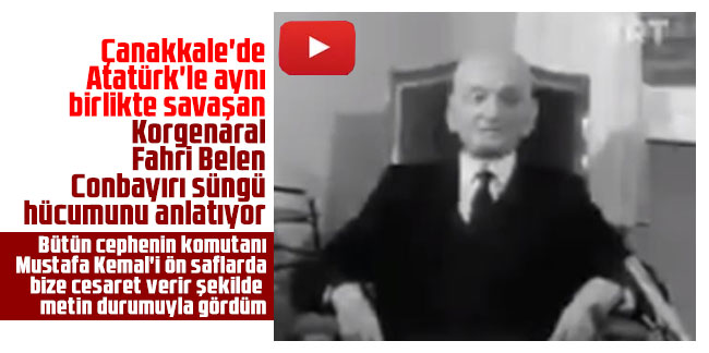Çanakkale'de Atatürk'le aynı birlikte savaşan Korgenaral Fahri Belen Conbayırı süngü hücumunu anlatıyor 