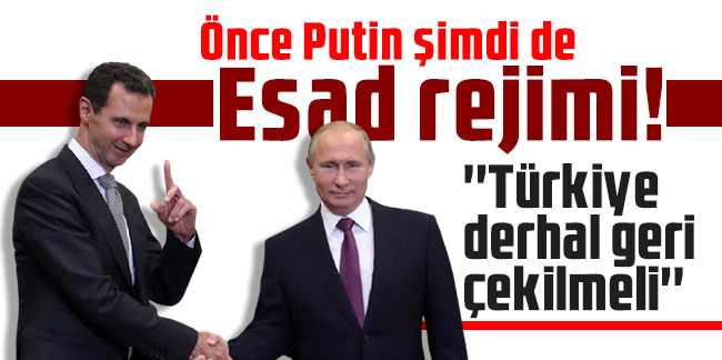 Önce Putin şimdi de Esad rejimi! ''Türkiye derhal geri çekilmeli''