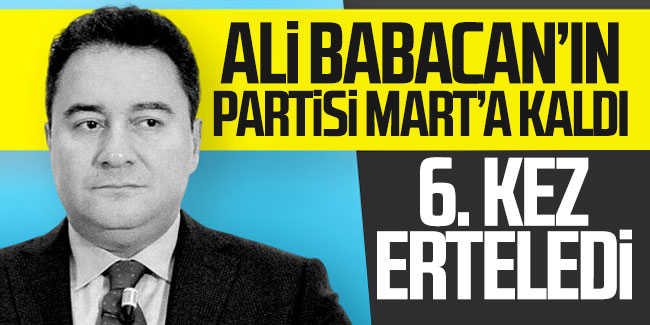 Ali Babacan'ın partisi Mart'a kaldı