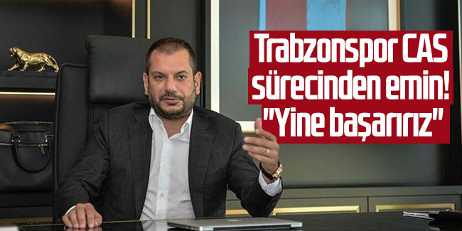 Trabzonspor CAS sürecinden emin! ''Yine başarırız'' 