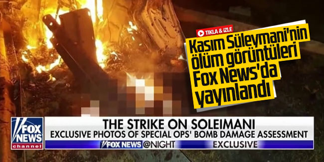 Kasım Süleymani'nin ölüm görüntüleri Fox News'da yayınlandı