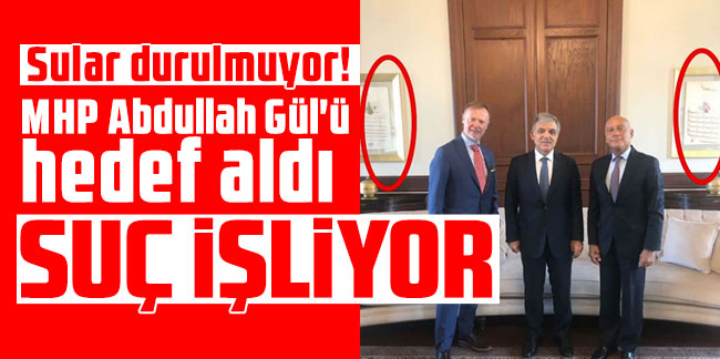 Sular durulmuyor! MHP Abdullah Gül'ü hedef aldı: Suç işliyor