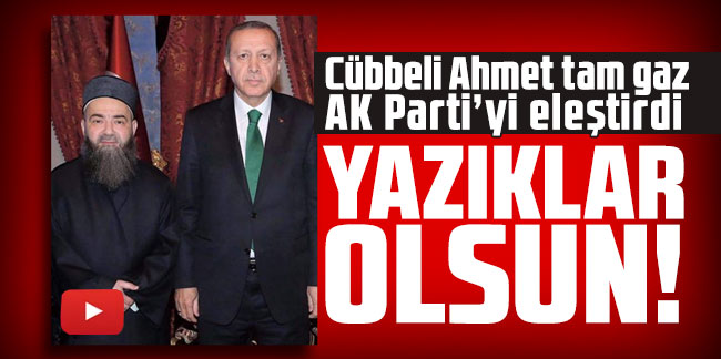 Cübbeli Ahmet tam gaz AK Parti’yi eleştirdi: Yazıklar olsun