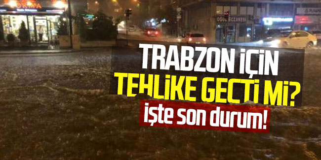 Trabzon için yağış açıklaması! Tehlike geçti mi?