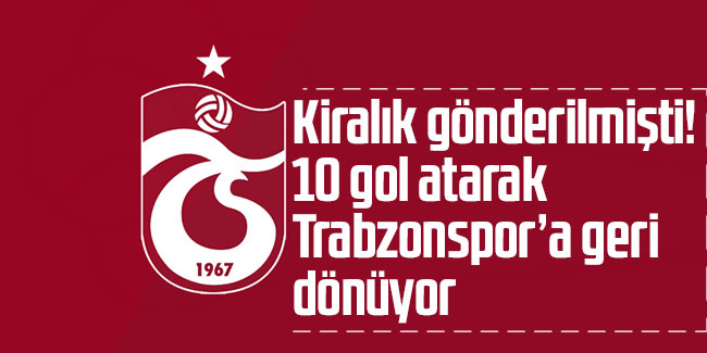 Kiralık gönderilmişti! 10 gole imza atarak Trabzonspor’a geri dönüyor