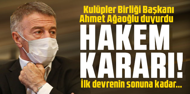 Kulüpler Birliği Başkanı Ahmet Ağaoğlu: ''Hakemler hakkında konuşmama kararı aldık''