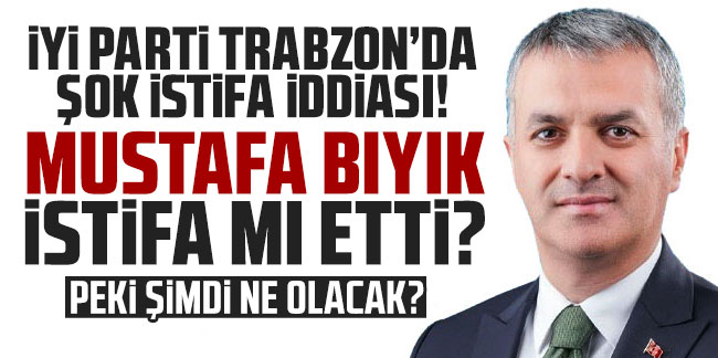 İYİ Parti Trabzon’da Bıyık depremi! İstifa mı etti?