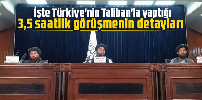 İşte Türkiye'nin Taliban'la yaptığı 3,5 saatlik görüşmenin detayları