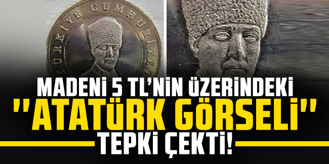 Madeni 5 TL'nin üzerindeki Atatürk görseli tepki çekti!