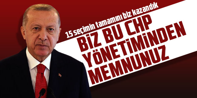 Cumhurbaşkanı Erdoğan: Biz bu CHP yönetiminden memnunuz