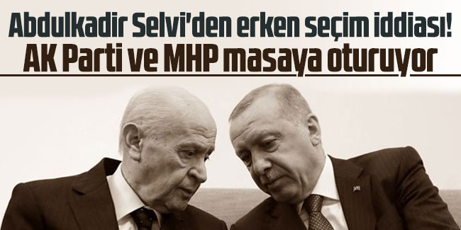 Erken seçim çin flaş iddia! AK Parti ve MHP masaya oturuyor