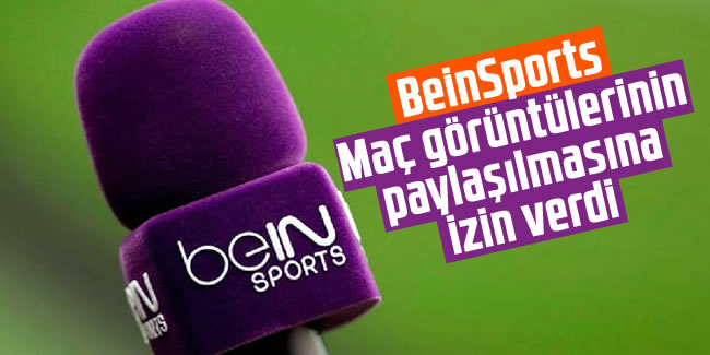 BeIN Sports, maç görüntülerinin paylaşılmasına izin verdi