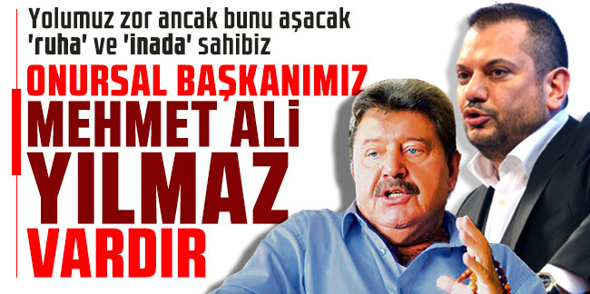Ertuğrul Doğan: ''Onursal başkanımız Mehmet Ali Yılmaz vardır''