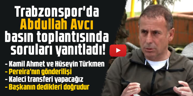 Trabzonspor'da Abdullah Avcı basın toplantısında soruları yanıtladı!