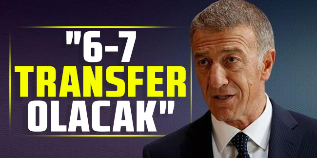 Ahmet Ağaoğlu: 6-7 transfer daha yapacağız