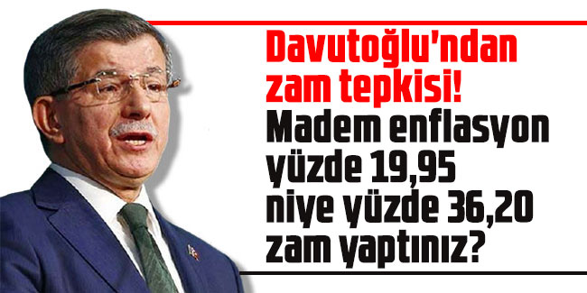 Ahmet Davutoğlu'ndan zam tepkisi: Madem enflasyon yüzde 19,95 niye yüzde 36,20 zam yaptınız?