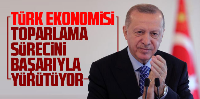 Erdoğan: Türk ekonomisi toparlama sürecini başarıyla yürütüyor