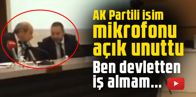 AK Partili isim mikrofonu açık unuttu: Ben devletten iş almam...