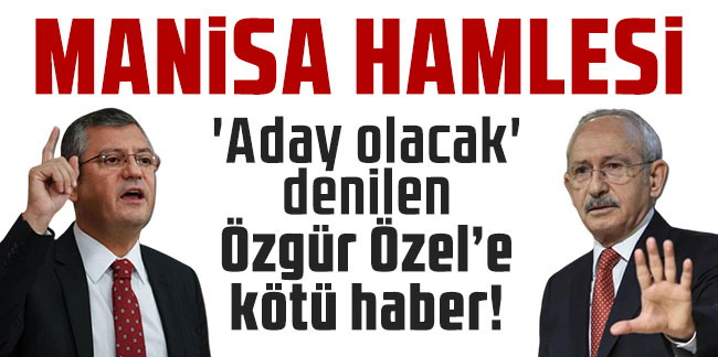 'Aday olacak' denilen Özgür Özel'e Manisa'da kötü haber! Kılıçdaroğlu mesajı verdi