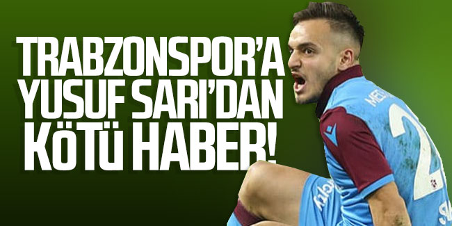 Trabzonspor'a Yusuf Sarı'dan kötü haber! 