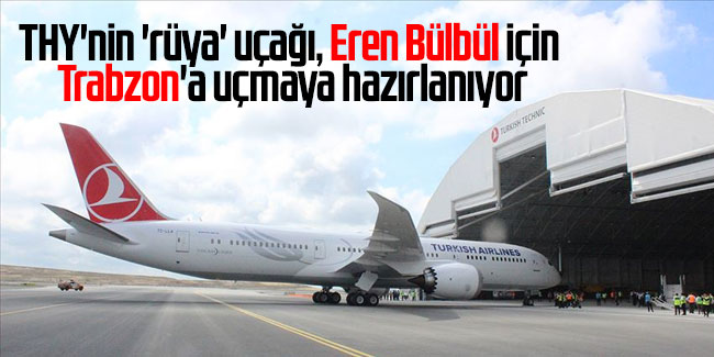 THY'nin 'rüya' uçağı, Eren Bülbül için Trabzon'a uçmaya hazırlanıyor