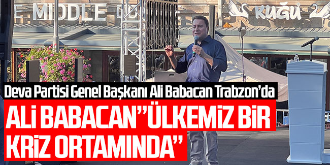 Demokrasi ve Atılım Partisi Genel Başkanı Ali Babacan Trabzon’da