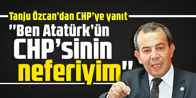 Tanju Özcan’dan CHP’ye yanıt: ''Ben Atatürk’ün CHP’sinin neferiyim, takdir parti yetkililerinindir''