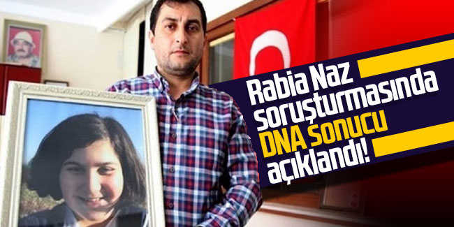 Rabia Naz soruşturmasında DNA sonucu açıklandı