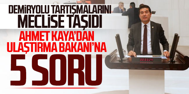 CHP Trabzon milletvekili Ahmet Kaya demiryolu tartışmalarını meclise taşıdı! Ulaştırma Bakanı'na 5 soru