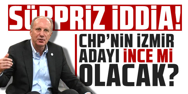 CHP'nin İzmir adayı Muharrem İnce mi olacak?