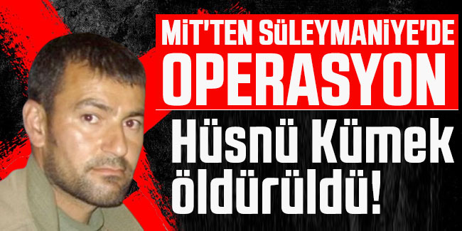 MİT'ten Süleymaniye'de operasyon: Hüsnü Kümek öldürüldü!