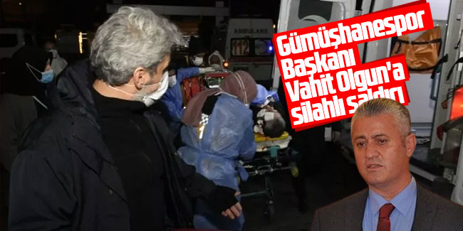 Gümüşhanespor Başkanı Vahit Olgun'a silahlı saldırı