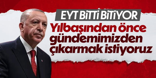 Cumhurbaşkanı Erdoğan'dan flaş EYT açıklaması: Arzumuz yılbaşından önce gündemimizden çıkarmak