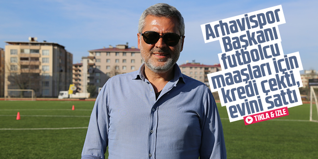Arhavispor Başkanı futbolcu maaşları için kredi çekti, evini sattı