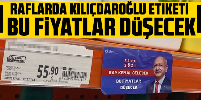 Raflarda Kılıçdaroğlu etiketi: Bu fiyatlar düşecek