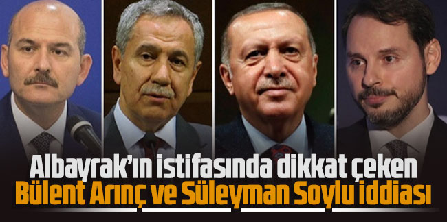 Albayrak’ın istifasında dikkat çeken Bülent Arınç ve Süleyman Soylu iddiası