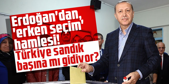 Erdoğan'dan, 'erken seçim' hamlesi! Türkiye sandık başına mı gidiyor?