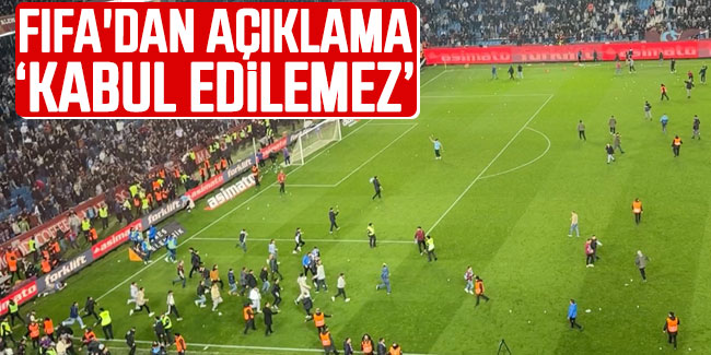 FIFA'dan Trabzonspor - Fenerbahçe maçı açıklaması "Kesinlikle kabul edilemez"