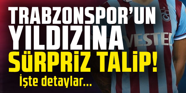  Trabzonspor'un yıldızına sürpriz talip!