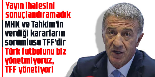 Ahmet Ağaoğlu: ”Türk futbolunu biz yönetmiyoruz, TFF yönetiyor!”